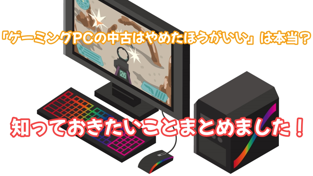 ゲーミングpc 中古 やめた ほうが いい